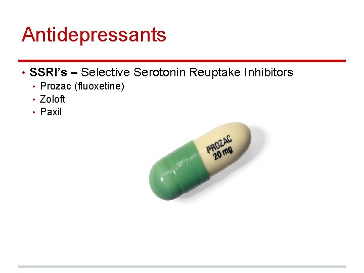 Antidepressants • SSRI’s – Selective Serotonin Reuptake Inhibitors • Prozac (fluoxetine) • Zoloft •