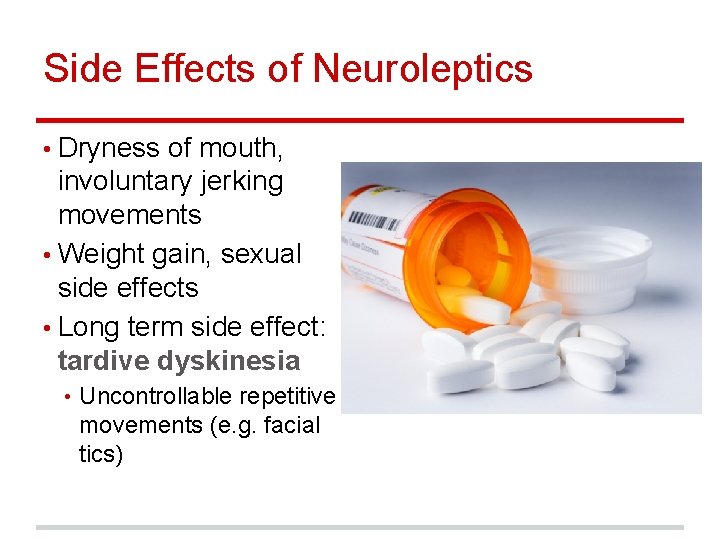 Side Effects of Neuroleptics • Dryness of mouth, involuntary jerking movements • Weight gain,