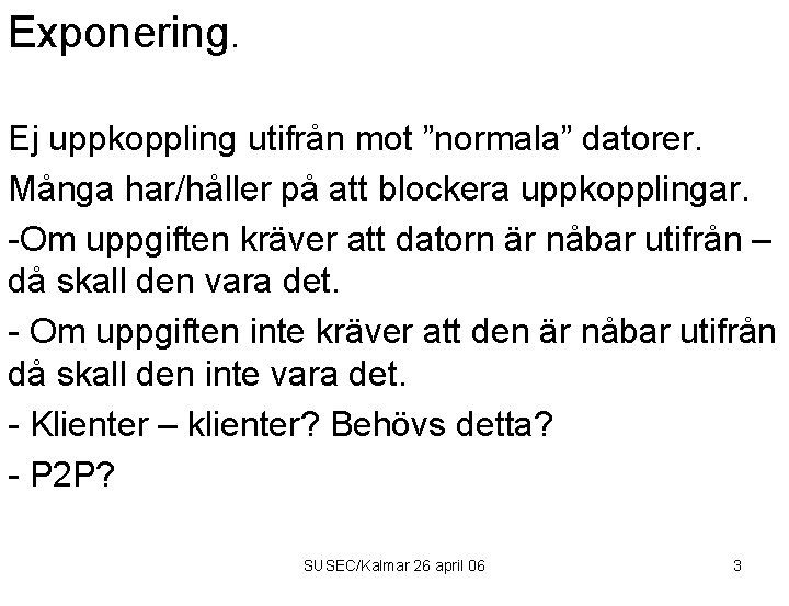 Exponering. Ej uppkoppling utifrån mot ”normala” datorer. Många har/håller på att blockera uppkopplingar. -Om