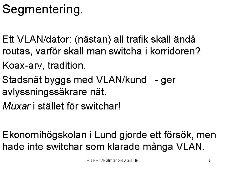 Segmentering. Ett VLAN/dator: (nästan) all trafik skall ändå routas, varför skall man switcha i