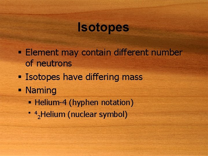 Isotopes § Element may contain different number of neutrons § Isotopes have differing mass