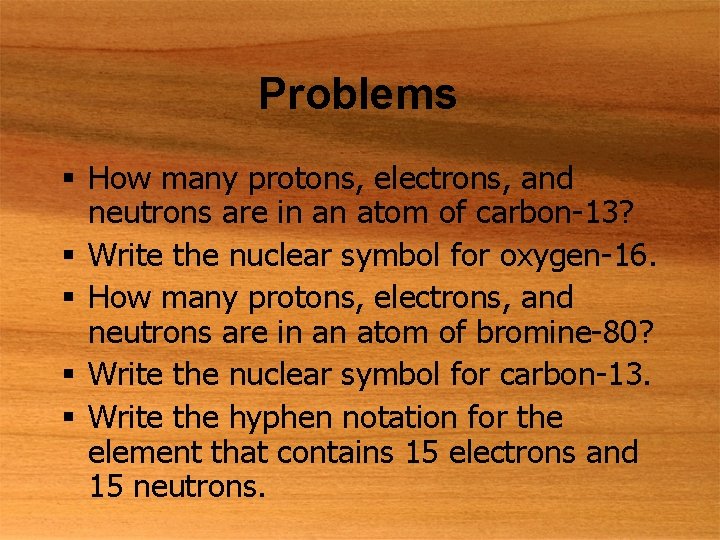 Problems § How many protons, electrons, and neutrons are in an atom of carbon-13?