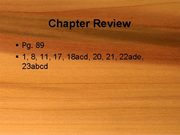 Chapter Review § Pg. 89 § 1, 8, 11, 17, 18 acd, 20, 21,