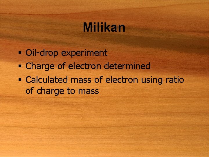 Milikan § Oil-drop experiment § Charge of electron determined § Calculated mass of electron