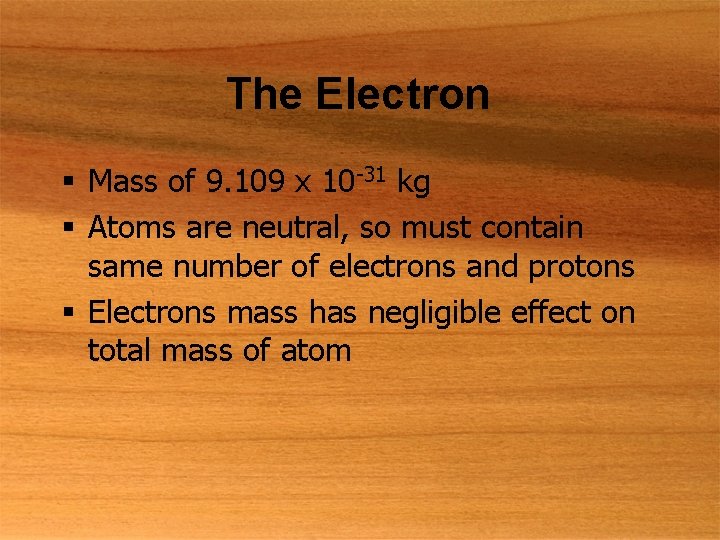 The Electron § Mass of 9. 109 x 10 -31 kg § Atoms are