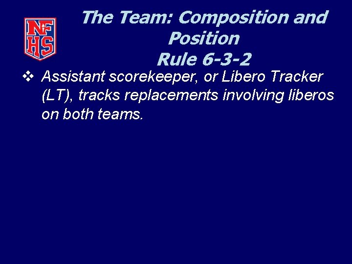 The Team: Composition and Position Rule 6 -3 -2 v Assistant scorekeeper, or Libero