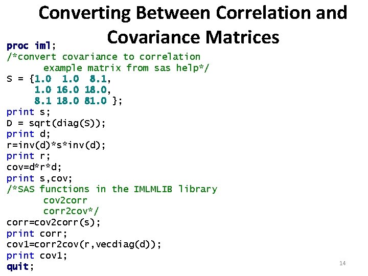 Converting Between Correlation and Covariance Matrices proc iml; /*convert covariance to correlation example matrix Converting Between Correlation and Covariance Matrices proc iml; /*convert covariance to correlation example matrix