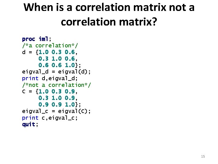 When is a correlation matrix not a correlation matrix? proc iml; /*a correlation*/ d