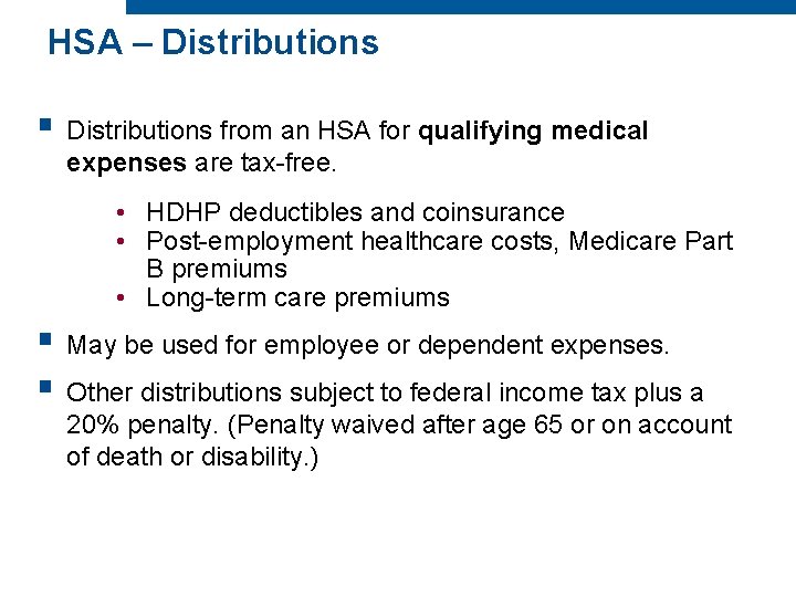 HSA – Distributions § Distributions from an HSA for qualifying medical expenses are tax-free. HSA – Distributions § Distributions from an HSA for qualifying medical expenses are tax-free.