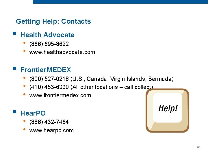 Getting Help: Contacts § Health Advocate • • (866) 695 -8622 www. healthadvocate. com