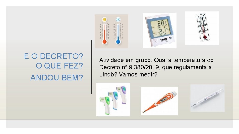 E O DECRETO? O QUE FEZ? ANDOU BEM? Atividade em grupo: Qual a temperatura