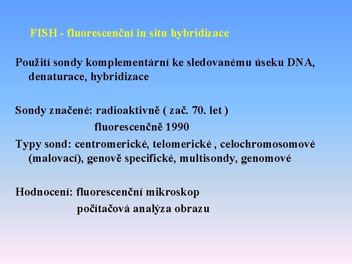 FISH - fluorescenční in situ hybridizace Použití sondy komplementární ke sledovanému úseku DNA, denaturace,