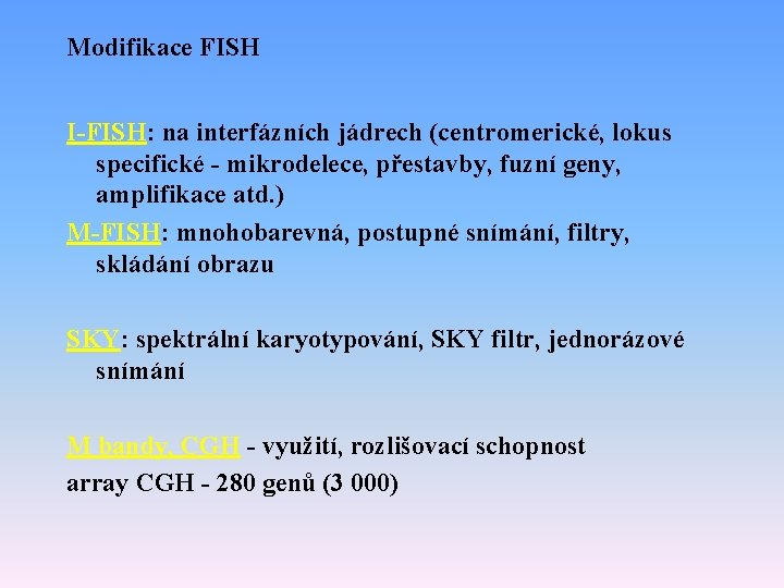 Modifikace FISH I-FISH: na interfázních jádrech (centromerické, lokus specifické - mikrodelece, přestavby, fuzní geny,