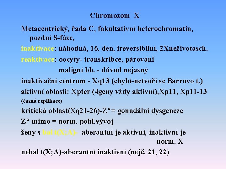 Chromozom X Metacentrický, řada C, fakultativní heterochromatin, pozdní S-fáze, inaktivace: náhodná, 16. den, ireversibilní,