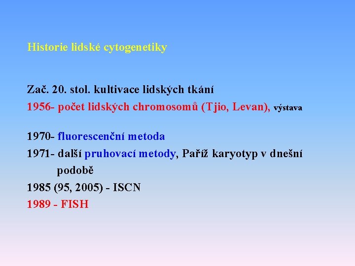 Historie lidské cytogenetiky Zač. 20. stol. kultivace lidských tkání 1956 - počet lidských chromosomů