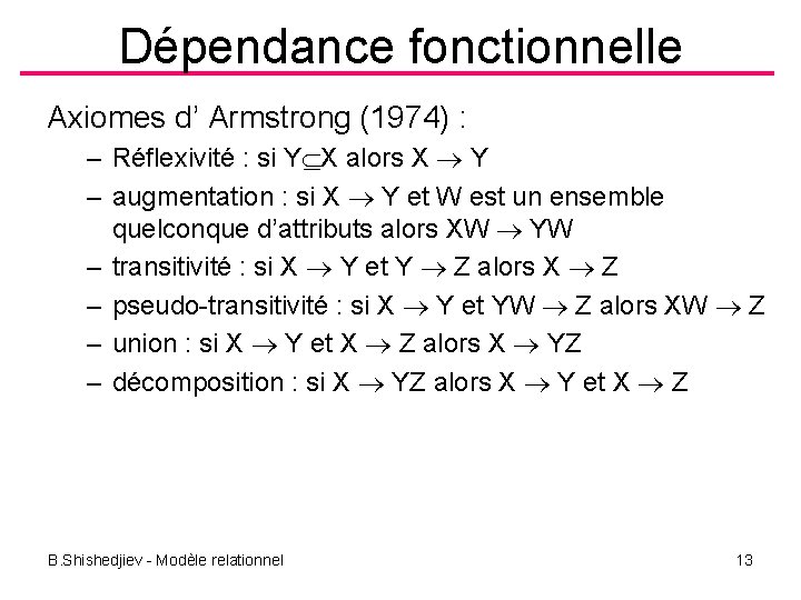 Dépendance fonctionnelle Axiomes d’ Armstrong (1974) : – Réflexivité : si Y X alors