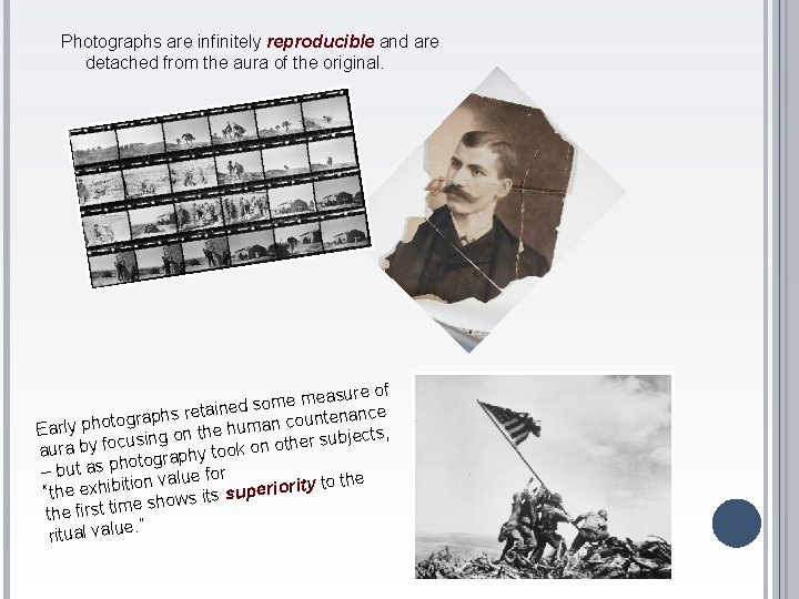 Photographs are infinitely reproducible and are detached from the aura of the original. easure