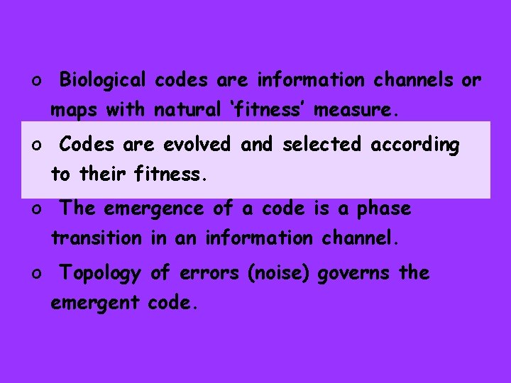 o Biological codes are information channels or maps with natural ‘fitness’ measure. o Codes