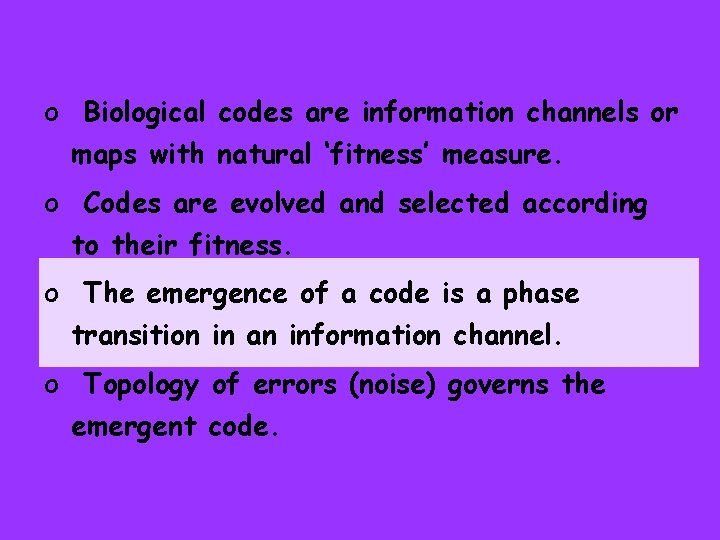 o Biological codes are information channels or maps with natural ‘fitness’ measure. o Codes
