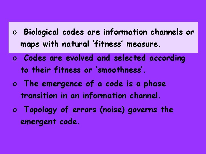 o Biological codes are information channels or maps with natural ‘fitness’ measure. o Codes