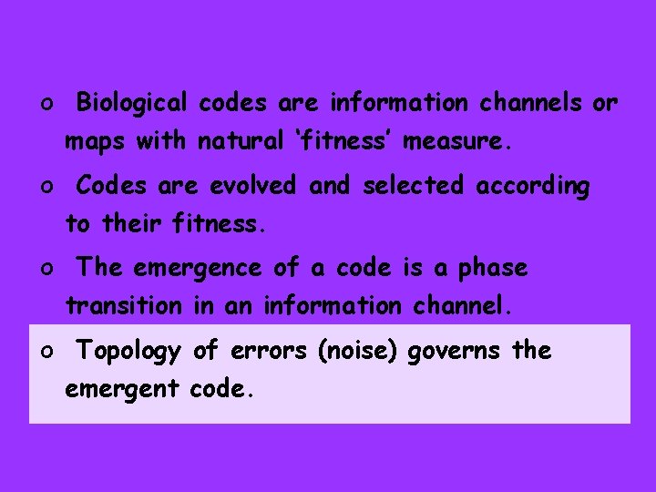 o Biological codes are information channels or maps with natural ‘fitness’ measure. o Codes