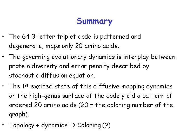 Summary • The 64 3 -letter triplet code is patterned and degenerate, maps only