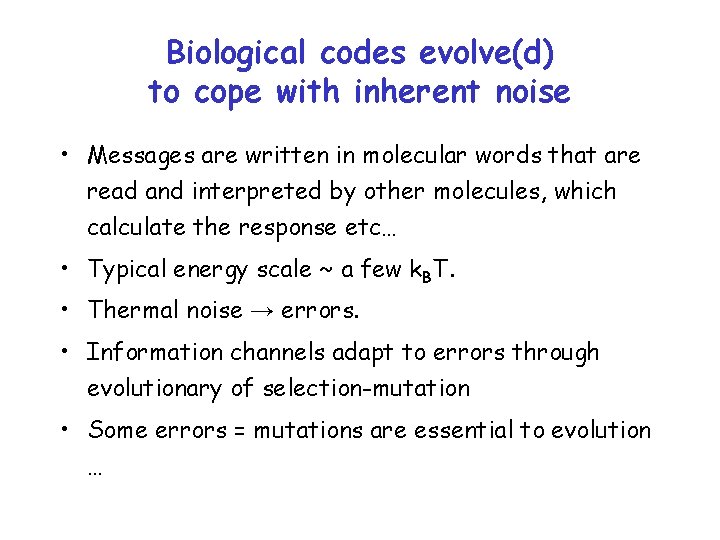 Biological codes evolve(d) to cope with inherent noise • Messages are written in molecular