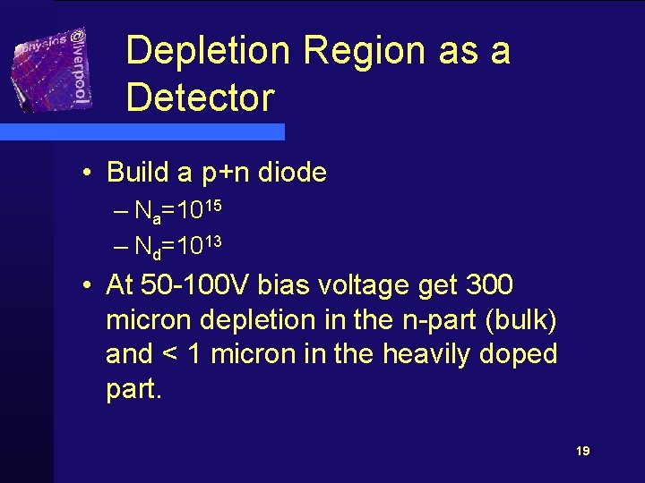 Depletion Region as a Detector • Build a p+n diode – Na=1015 – Nd=1013