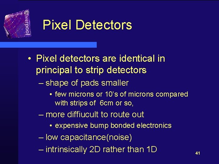 Pixel Detectors • Pixel detectors are identical in principal to strip detectors – shape