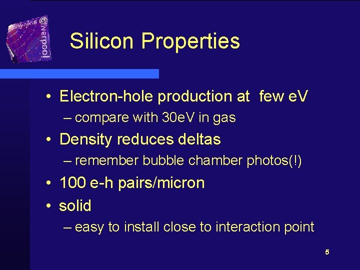 Silicon Properties • Electron-hole production at few e. V – compare with 30 e.