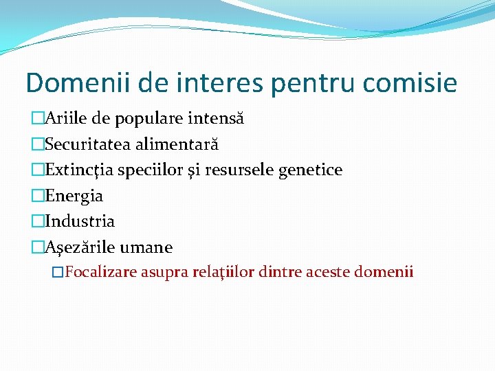 Domenii de interes pentru comisie �Ariile de populare intensă �Securitatea alimentară �Extincţia speciilor şi