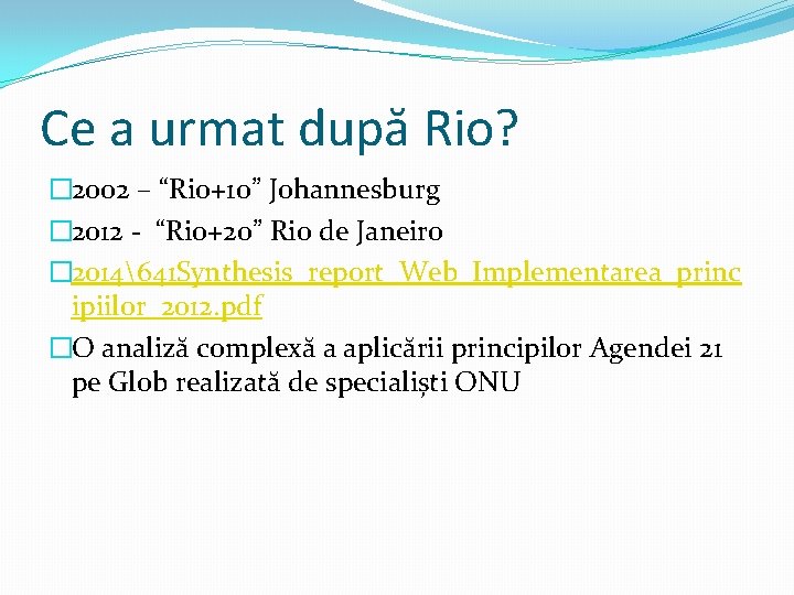 Ce a urmat după Rio? � 2002 – “Rio+10” Johannesburg � 2012 - “Rio+20”