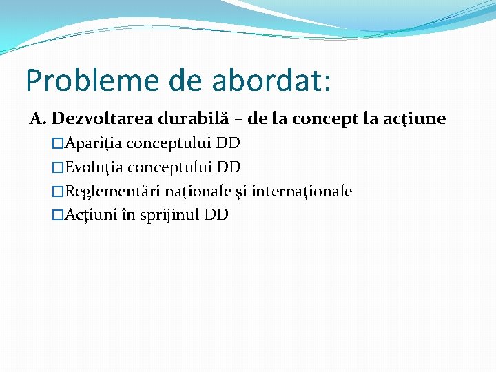 Probleme de abordat: A. Dezvoltarea durabilă – de la concept la acţiune �Apariţia conceptului