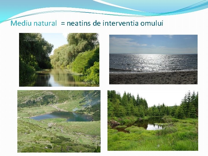 Mediu natural = neatins de interventia omului 