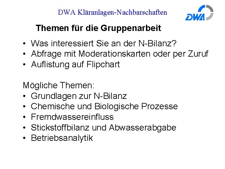 DWA Kläranlagen-Nachbarschaften Themen für die Gruppenarbeit • Was interessiert Sie an der N-Bilanz? •