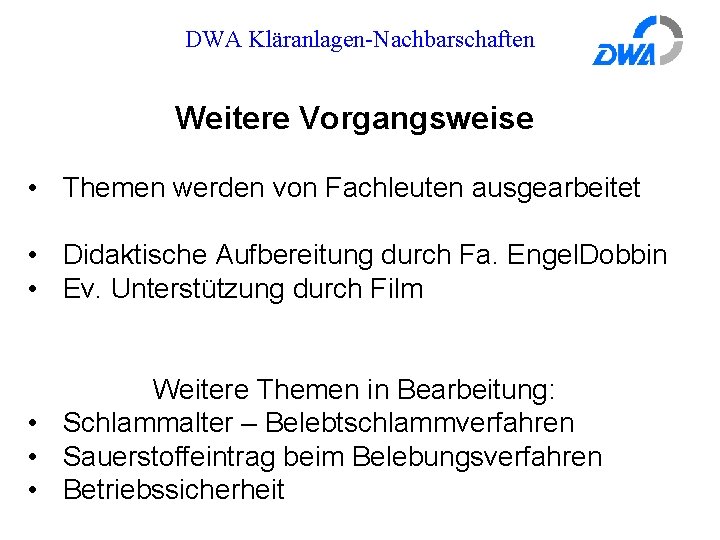 DWA Kläranlagen-Nachbarschaften Weitere Vorgangsweise • Themen werden von Fachleuten ausgearbeitet • Didaktische Aufbereitung durch