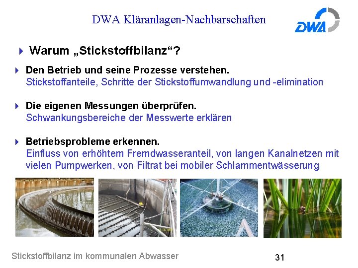 DWA Kläranlagen-Nachbarschaften 4 Warum „Stickstoffbilanz“? 4 Den Betrieb und seine Prozesse verstehen. Stickstoffanteile, Schritte