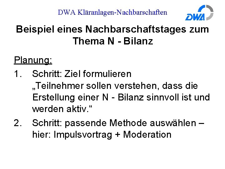 DWA Kläranlagen-Nachbarschaften Beispiel eines Nachbarschaftstages zum Thema N - Bilanz Planung: 1. Schritt: Ziel