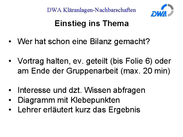 DWA Kläranlagen-Nachbarschaften Einstieg ins Thema • Wer hat schon eine Bilanz gemacht? • Vortrag