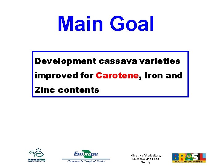 Main Goal Development cassava varieties improved for Carotene, Iron and Zinc contents Ministry of