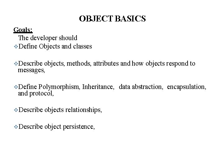 OBJECT BASICS Goals: The developer should Define Objects and classes Describe objects, methods, attributes