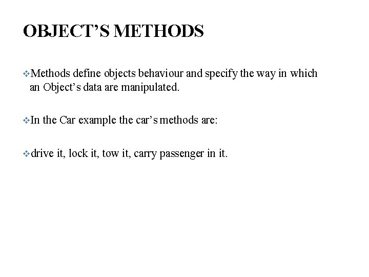 OBJECT’S METHODS Methods define objects behaviour and specify the way in which an Object’s
