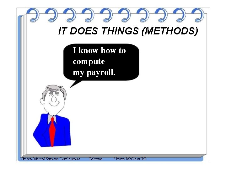 IT DOES THINGS (METHODS) I know how to compute my payroll. Object-Oriented Systems Development