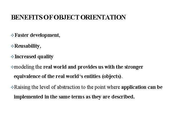 BENEFITS OF OBJECT ORIENTATION Faster development, Reusability, Increased modeling quality the real world and