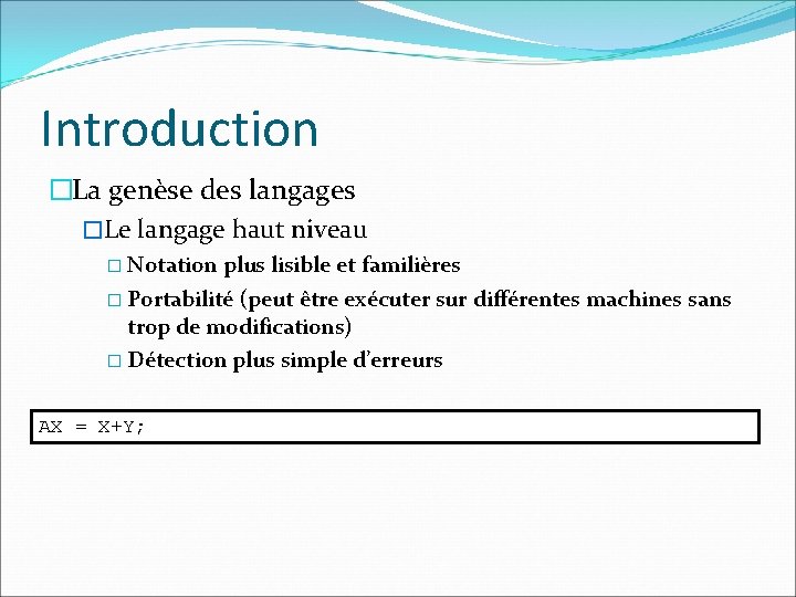 Introduction �La genèse des langages �Le langage haut niveau � Notation plus lisible et