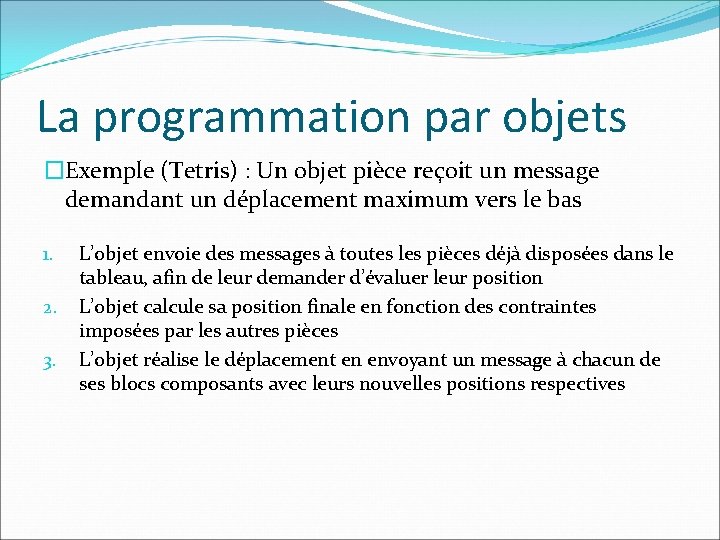 La programmation par objets �Exemple (Tetris) : Un objet pièce reçoit un message demandant