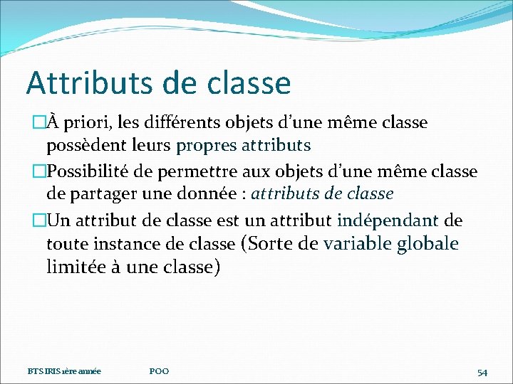 Attributs de classe �À priori, les différents objets d’une même classe possèdent leurs propres