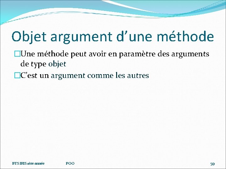 Objet argument d’une méthode �Une méthode peut avoir en paramètre des arguments de type