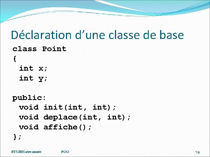 Déclaration d’une classe de base class Point { int x; int y; public: void
