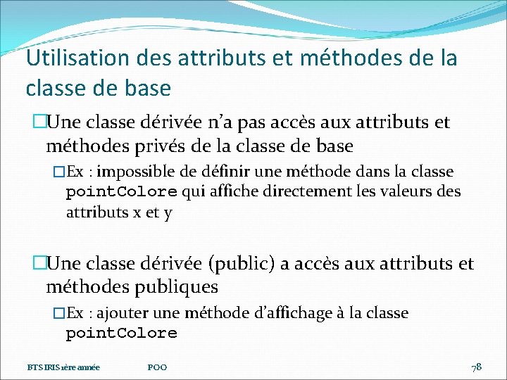 Utilisation des attributs et méthodes de la classe de base �Une classe dérivée n’a
